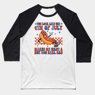 You Look Like 4th Of July Makes Me Want A Hot Dog Real Bad Baseball T-Shirt